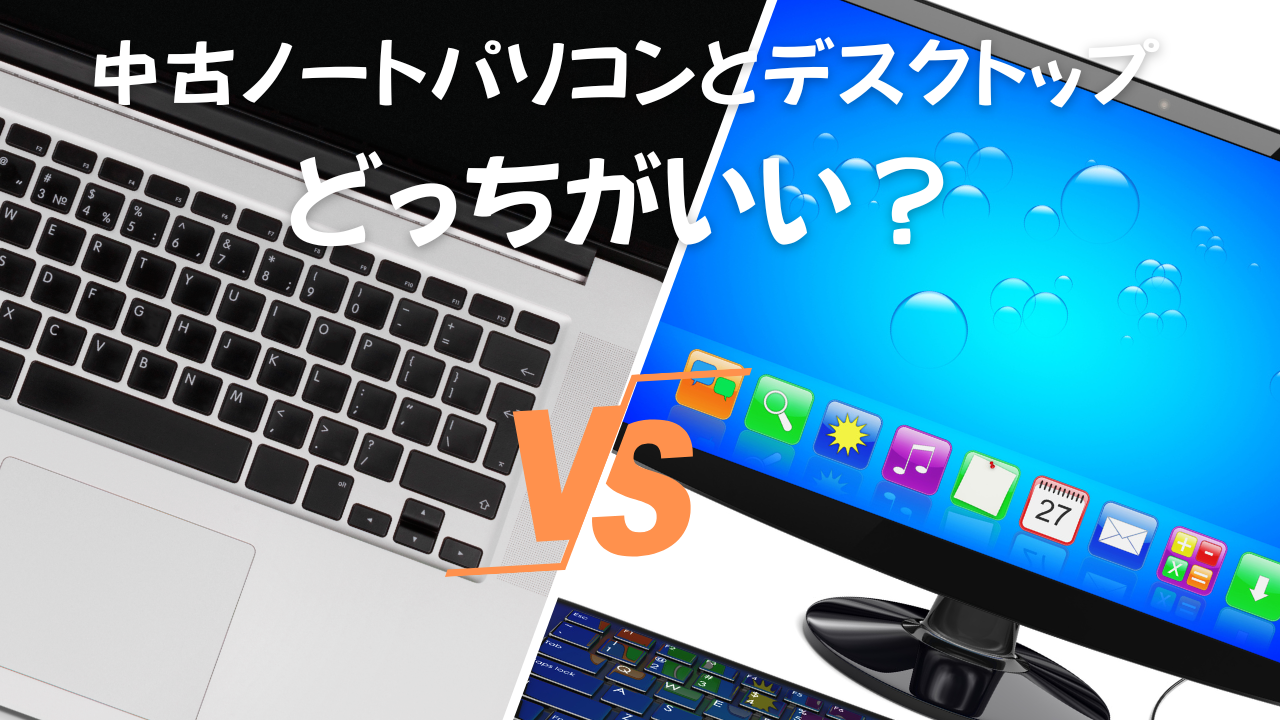 中古ノートパソコンとデスクトップ、どっちがいい?