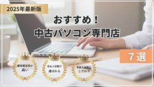 【中古パソコン専門店７選】高品質・保証付きで安心の専門店徹底比較