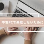 初心者が中古PCでやりがちな5つのミスと回避法