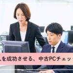 中古パソコンを法人導入する際のチェックリスト