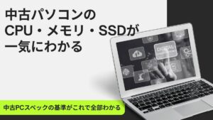 中古パソコンのスペック完全ガイド【CPU・メモリ・SSD】