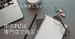 中古パソコン買うならどこ？初心者でも安心の専門店3選